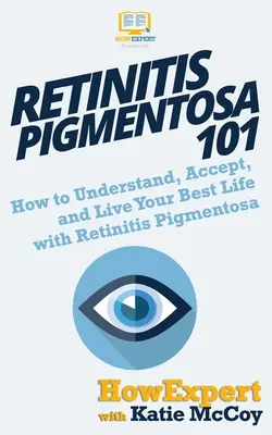 Retinitis Pigmentosa 101: Ako pochopiť, prijať a žiť svoj najlepší život s retinitis pigmentosa - Retinitis Pigmentosa 101: How to Understand, Accept, and Live Your Best Life with Retinitis Pigmentosa