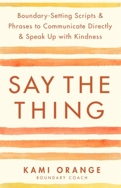 Povedzte tú vec - skripty a frázy na stanovenie hraníc pre priamu komunikáciu a láskavé vyjadrovanie - Say the Thing - Boundary-Setting Scripts & Phrases to Communicate Directly & Speak Up with Kindness