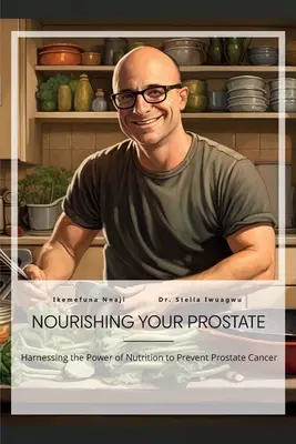 Výživa prostaty, využitie sily výživy na prevenciu rakoviny prostaty - Nourishing Your Prostate, Harnessing the Power of Nutrition to Prevent Prostate Cancer