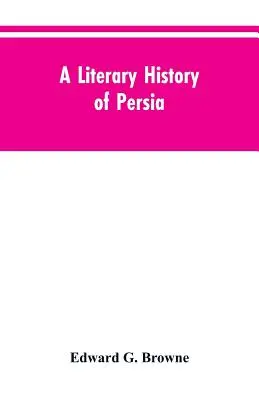 Literárne dejiny Perzie: od najstarších čias po Firdawsiho - A Literary History of Persia: From the Earliest Times Until Firdawsi