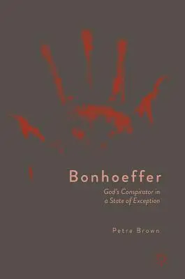Bonhoeffer: Boží sprisahanec v stave výnimočnosti - Bonhoeffer: God's Conspirator in a State of Exception