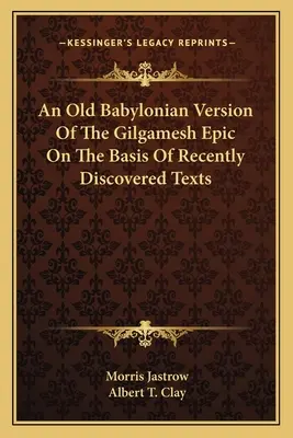 Starobabylonská verzia Eposu o Gilgamešovi na základe nedávno objavených textov - An Old Babylonian Version Of The Gilgamesh Epic On The Basis Of Recently Discovered Texts