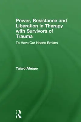 Moc, odpor a oslobodenie v terapii s ľuďmi, ktorí prežili traumu: Aby sme mali zlomené srdcia - Power, Resistance and Liberation in Therapy with Survivors of Trauma: To Have Our Hearts Broken
