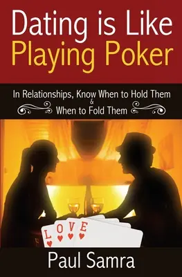 Rande inteligentnejšie pomocou pokerových stratégií: Vo vzťahoch vedzte, kedy ich podržať a kedy ich zložiť - Date Smarter Using Poker Strategies: In Relationships, Know When to Hold Them & When to Fold Them