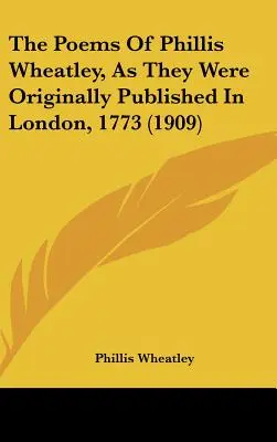 Básne Phillis Wheatleyovej, ako boli pôvodne publikované v Londýne, 1773 (1909) - The Poems Of Phillis Wheatley, As They Were Originally Published In London, 1773 (1909)