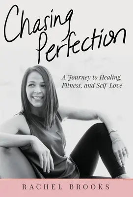 Honba za dokonalosťou: Cesta k uzdraveniu, kondícii a láske k sebe samému - Chasing Perfection: A Journey to Healing, Fitness, and Self-Love