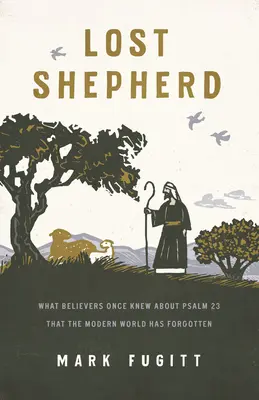 Stratený pastier: Čo kedysi veriaci vedeli o Žalme 23 a moderný svet na to zabudol - Lost Shepherd: What Believers Once Knew about Psalm 23 That the Modern World Has Forgotten