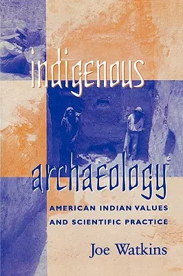 Domorodá archeológia: Hodnoty amerických Indiánov a vedecká prax - Indigenous Archaeology: American Indian Values and Scientific Practice