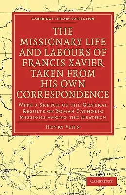 Misijný život a dielo Františka Xaverského z jeho vlastnej korešpondencie: S náčrtom všeobecných výsledkov rímskokatolíckych misií A - The Missionary Life and Labours of Francis Xavier Taken from His Own Correspondence: With a Sketch of the General Results of Roman Catholic Missions A