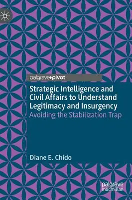 Strategické spravodajstvo a civilné záležitosti na pochopenie legitímnosti a povstania: Vyhnúť sa stabilizačnej pasci - Strategic Intelligence and Civil Affairs to Understand Legitimacy and Insurgency: Avoiding the Stabilization Trap