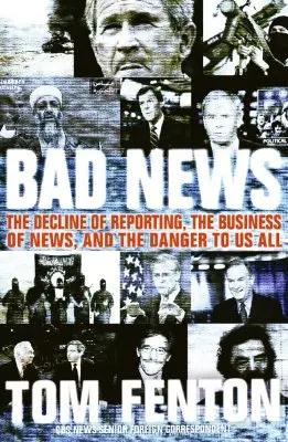 Zlé správy: Úpadok spravodajstva, obchod so správami a nebezpečenstvo pre nás všetkých - Bad News: The Decline of Reporting, the Business of News, and the Danger to Us All