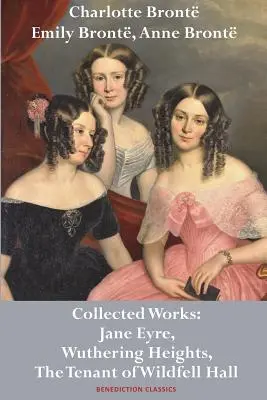 Charlotte Brontová, Emily Brontová a Anne Brontová:  Jane Eyre, Wuthering Heights a The Tenant of Wildfell Hall - Charlotte Bront, Emily Bront and Anne Bront: Collected Works: Jane Eyre, Wuthering Heights, and The Tenant of Wildfell Hall