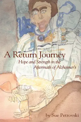 Cesta späť: Návratová cesta: nádej a sila po chorobe Alzhiemer - A Return Journey: Hope and Strength in the Aftermath of Alzhiemer's