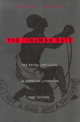 Neľudská rasa: rasová groteska v americkej literatúre a kultúre - The Inhuman Race: The Racial Grotesque in American Literature and Culture
