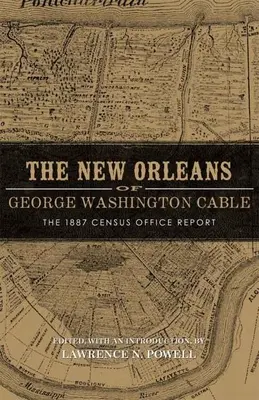 New Orleans Georgea Washingtona Cablea: Správa sčítacieho úradu z roku 1887 - New Orleans of George Washington Cable: The 1887 Census Office Report