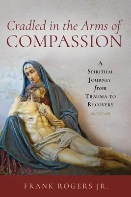 Kolíska v náručí súcitu: Duchovná cesta od traumy k zotaveniu - Cradled in the Arms of Compassion: A Spiritual Journey from Trauma to Recovery