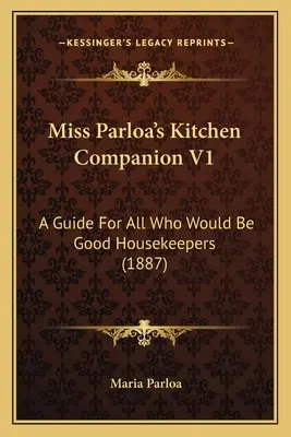 Kuchynský spoločník slečny Parloaovej V1: Príručka pre všetkých, ktorí chcú byť dobrými hospodármi (1887) - Miss Parloa's Kitchen Companion V1: A Guide for All Who Would Be Good Housekeepers (1887)