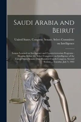 Saudská Arábia a Bejrút: Poučenie zo spravodajských a protiteroristických programov: Vypočutie pred Výberovým výborom pre spravodajské služby t - Saudi Arabia and Beirut: Lesson Learned on Intelligence and Counterterrorism Programs: Hearing Before the Select Committee on Intelligence of t