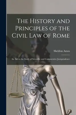 Dejiny a zásady rímskeho občianskeho práva: Pomôcka k štúdiu vedeckého a porovnávacieho súdnictva - The History and Principles of the Civil Law of Rome: An Aid to the Study of Scientific and Comparative Jurisprudence