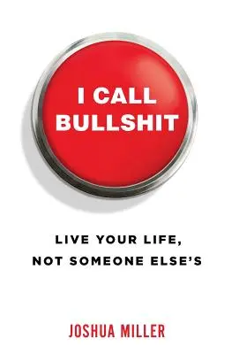 I Call Bullshit: Žiť svoj život, nie život niekoho iného - I Call Bullshit: Live Your Life, Not Someone Else's