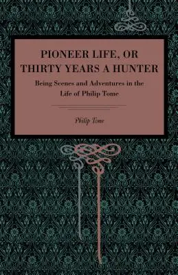 Pioniersky život alebo tridsať rokov lovca: Tridsať rokov života Philipa Tomea. - Pioneer Life; or, Thirty Years a Hunter: Being Scenes and Adventures in the Life of Philip Tome