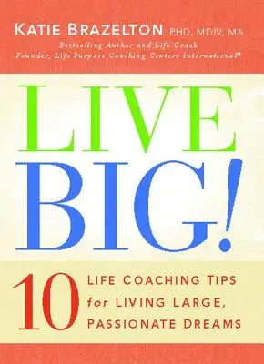 Žiť vo veľkom! 10 tipov pre životných koučov, ako žiť veľké a vášnivé sny - Live Big!: 10 Life Coaching Tips for Living Large, Passionate Dreams