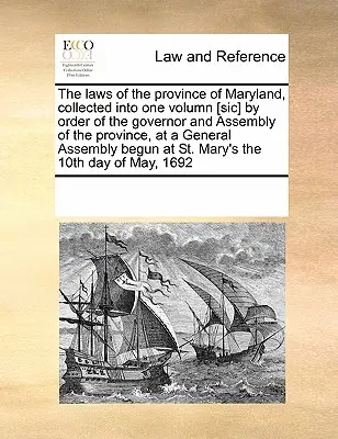 Zákony provincie Maryland, zozbierané do jedného zväzku [Sic] na základe nariadenia guvernéra a zhromaždenia provincie na valnom zhromaždení - The Laws of the Province of Maryland, Collected Into One Volumn [Sic] by Order of the Governor and Assembly of the Province, at a General Assembly Beg
