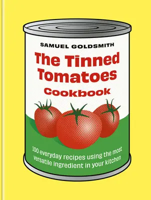 Kuchárska kniha konzervovaných paradajok: Knižná publikácia: 100 každodenných receptov s použitím najuniverzálnejšej ingrediencie vo vašej kuchyni - The Tinned Tomatoes Cookbook: 100 Everyday Recipes Using the Most Versatile Ingredient in Your Kitchen