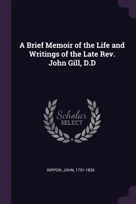 Stručné spomienky na život a spisy zosnulého reverenda Johna Gilla, Dr. - A Brief Memoir of the Life and Writings of the Late Rev. John Gill, D.D