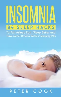 Nespavosť: 84 spánkových hackov na rýchle zaspávanie, lepší spánok a sladké sny bez tabletiek na spanie - Insomnia: 84 Sleep Hacks To Fall Asleep Fast, Sleep Better and Have Sweet Dreams Without Sleeping Pills