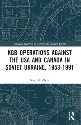 Operácie KGB proti USA a Kanade na sovietskej Ukrajine, 1953 - 1991 - KGB Operations against the USA and Canada in Soviet Ukraine, 1953-1991