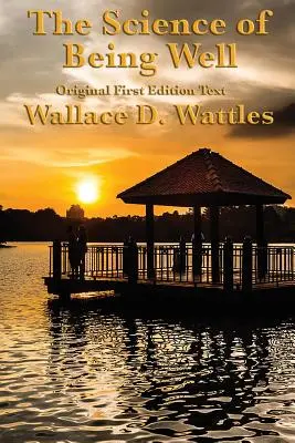 Veda o tom, ako sa mať dobre: Wallace D. Wattles - The Science of Being Well: by Wallace D. Wattles