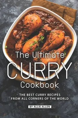 Konečná kuchárska kniha kari: Najlepšia kuchárka karí zo všetkých kútov sveta - The Ultimate Curry Cookbook: The Best Curry Recipes from All Corners of The World