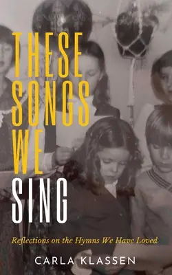 Tieto piesne spievame: Úvahy o piesňach, ktoré sme milovali - These Songs We Sing: Reflections on the Hymns We Have Loved