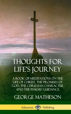 Myšlienky na cestu životom: (Ha!): Kniha meditácií o Kristovom živote, Božích prísľuboch, kresťanskom charaktere a vedení žalmami - Thoughts for Life's Journey: A Book of Meditations on the Life of Christ, the Promises of God, the Christian Character and the Psalms' Guidance (Ha