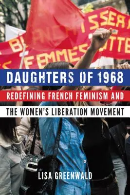 Dcéry roku 1968: Dcéry 1968: Nové vymedzenie francúzskeho feminizmu a hnutia za oslobodenie žien - Daughters of 1968: Redefining French Feminism and the Women's Liberation Movement