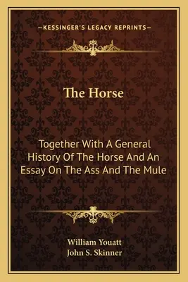 Kôň: spolu so všeobecnými dejinami koňa a esejou o oslovi a mule - The Horse: Together With A General History Of The Horse And An Essay On The Ass And The Mule
