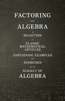 Faktorovanie a algebra - výber klasických matematických článkov obsahujúcich príklady a cvičenia na tému algebry - Factoring and Algebra - A Selection of Classic Mathematical Articles Containing Examples and Exercises on the Subject of Algebra