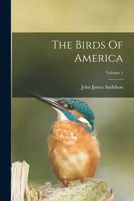 Vtáky Ameriky; zväzok 1 - The Birds Of America; Volume 1