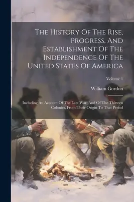 Dejiny vzniku, pokroku a upevnenia nezávislosti Spojených štátov amerických: vrátane opisu nedávnej vojny a - The History Of The Rise, Progress, And Establishment Of The Independence Of The United States Of America: Including An Account Of The Late War, And Of