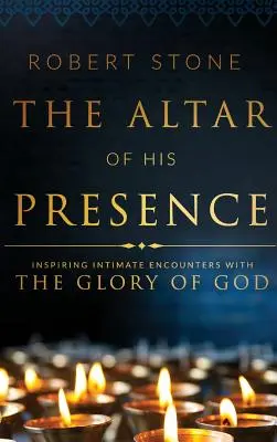 Oltár jeho prítomnosti: Inšpirujúce intímne stretnutia s Božou slávou - The Altar of His Presence: Inspiring Intimate Encounters with the Glory of God