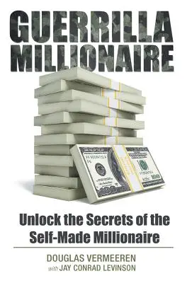 Guerilla Millionaire: Odhaľte tajomstvá samostatného milionára - Guerrilla Millionaire: Unlock the Secrets of the Self-Made Millionaire