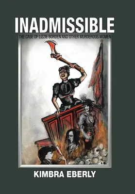 Neprípustné: Prípad Lizzie Bordenovej a ďalších vraždiacich žien - Inadmissible: The Case of Lizzie Borden and Other Murderous Women