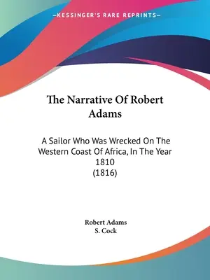Rozprávanie Roberta Adamsa: Príbeh námorníka, ktorý stroskotal na západnom pobreží Afriky v roku 1810 (1816) - The Narrative Of Robert Adams: A Sailor Who Was Wrecked On The Western Coast Of Africa, In The Year 1810 (1816)