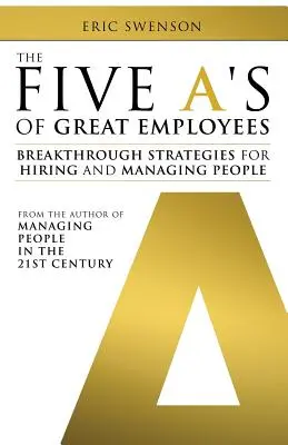 Päť A skvelých zamestnancov: Prelomové stratégie na prijímanie a riadenie ľudí - The Five A's of Great Employees: Breakthrough Strategies for Hiring and Managing People