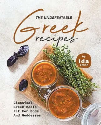 Neporaziteľné grécke recepty: Klasické grécke jedlá vhodné pre bohov a bohyne - The Undefeatable Greek Recipes: Classical Greek Meals Fit for Gods And Goddesses