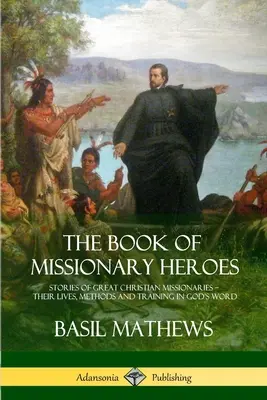 Kniha misionárskych hrdinov: Príbehy veľkých kresťanských misionárov - ich život, metódy a vzdelávanie v Božom slove - The Book of Missionary Heroes: Stories of Great Christian Missionaries - Their Lives, Methods and Training in God's Word