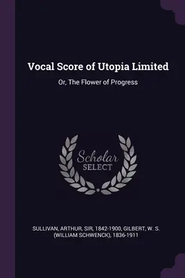 Vokálna partitúra Utopia Limited: Utopia, alebo Kvet pokroku (The Flower of Progress): hudba pre hudobný súbor Utopia, alebo Kvet pokroku - Vocal Score of Utopia Limited: Or, The Flower of Progress