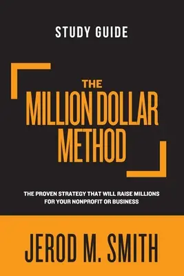 Študijná príručka k metóde Milión dolárov: Osvedčená stratégia, vďaka ktorej získate milióny pre svoju neziskovú organizáciu alebo firmu. - The Million Dollar Method Study Guide: The proven strategy that will raise millions for your nonprofit or business