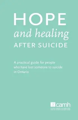 Nádej a uzdravenie po samovražde: Praktická príručka pre ľudí, ktorí stratili niekoho v dôsledku samovraždy v Ontáriu - Hope and Healing After Suicide: A Practical Guide for People Who Have Lost Someone to Suicide in Ontario